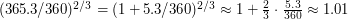 $ (365.3/360)^{2/3} = (1 + 5.3/360)^{2/3} \approx 1 + \frac{2}{3} \cdot \frac{5.3}{360} \approx 1.01 $