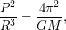 $\displaystyle \frac{P^2}{R^3} = \frac{4\pi^2}{GM}, $