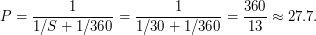 $\displaystyle P = \frac{1}{1/S + 1/360} = \frac{1}{1/30 + 1/360} = \frac{360}{13} \approx 27.7. $