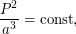 $\displaystyle 
  \frac{P^2}{a^3} = \text{const},
  $